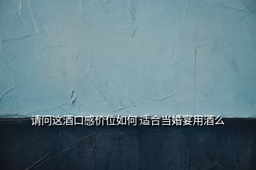 請問這酒口感價位如何 適合當婚宴用酒么