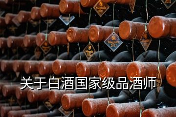 關(guān)于白酒國家級(jí)品酒師