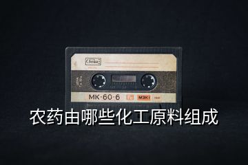 農藥由哪些化工原料組成