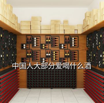 中國人大部分愛喝什么酒