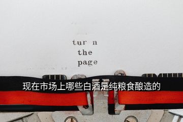 現(xiàn)在市場(chǎng)上哪些白酒是純糧食釀造的