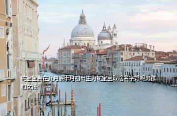 蛇寶寶會(huì)在九月底十月初出生為蛇寶寶取啥名字好呢男孩和女孩