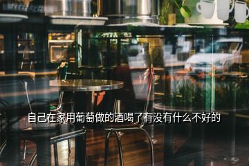 自己在家用葡萄做的酒喝了有沒(méi)有什么不好的