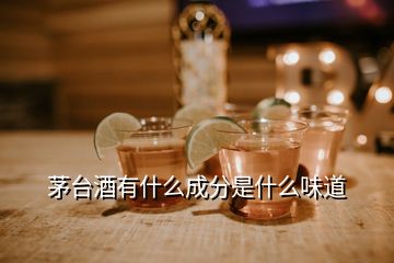 茅臺酒有什么成分是什么味道