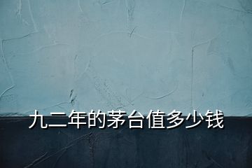 九二年的茅臺值多少錢