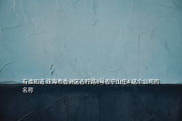 有誰(shuí)知道 珠海市香洲區(qū)吉檸路8號(hào)吉寧山莊4 這個(gè)公司的名稱