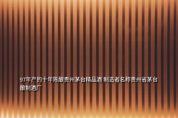 97年產(chǎn)的十年陳釀貴州茅臺(tái)精品酒 制造者名稱(chēng)貴州省茅臺(tái)釀制酒廠