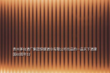 貴州茅臺酒廠集團保健酒業(yè)有限公司出品的一品天下酒建國60周年53