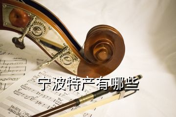 寧波特產(chǎn)有哪些