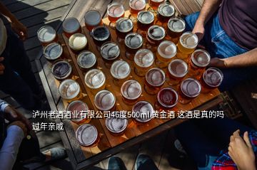 瀘州老酒酒業(yè)有限公司46度500ml 黃金酒 這酒是真的嗎 過(guò)年親戚