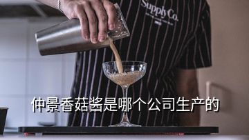 仲景香菇醬是哪個公司生產的