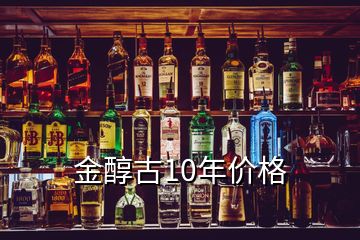 金醇古10年價格
