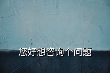 您好想咨詢個(gè)問(wèn)題