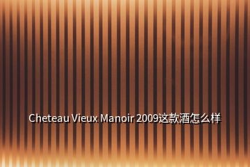 Cheteau Vieux Manoir 2009這款酒怎么樣