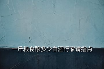 一斤糧食釀多少白酒行家請指點(diǎn)