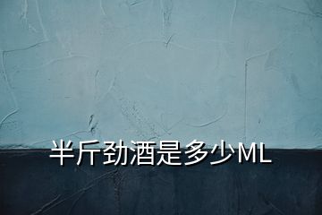 半斤勁酒是多少ML