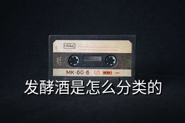 發(fā)酵酒是怎么分類的