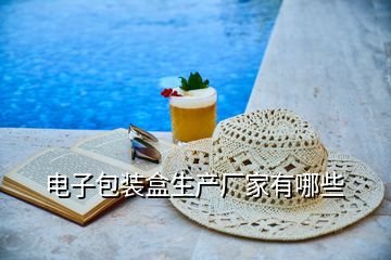 電子包裝盒生產廠家有哪些