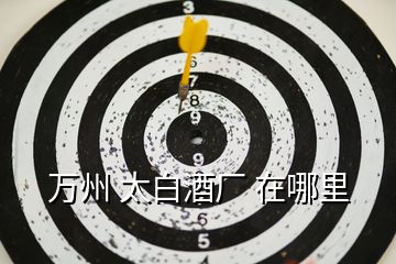 萬州 太白酒廠 在哪里