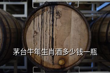 茅臺(tái)牛年生肖酒多少錢一瓶