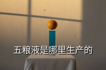 五糧液是哪里生產(chǎn)的