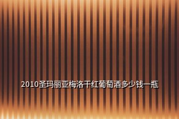 2010圣瑪麗亞梅洛干紅葡萄酒多少錢(qián)一瓶