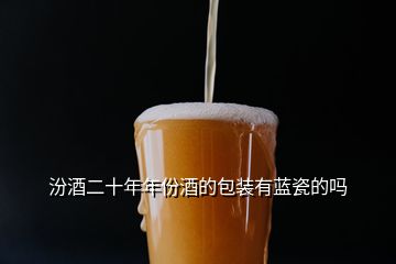 汾酒二十年年份酒的包裝有藍瓷的嗎