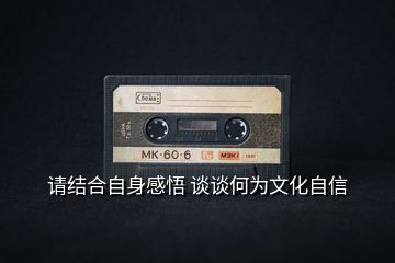 請結(jié)合自身感悟 談談何為文化自信