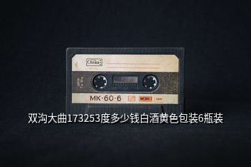 雙溝大曲173253度多少錢(qián)白酒黃色包裝6瓶裝