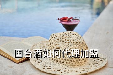 國(guó)臺(tái)酒如何代理加盟
