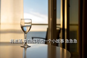 將進(jìn)酒 李白編寫成一個(gè)小故事 急急急