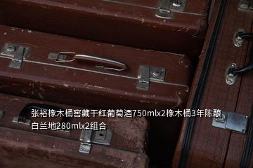 張裕橡木桶窖藏干紅葡萄酒750mlx2橡木桶3年陳釀白蘭地280mlx2組合