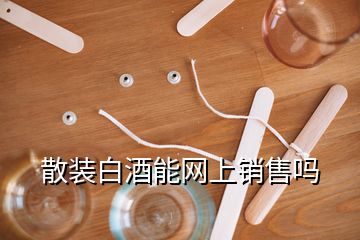 散裝白酒能網上銷售嗎