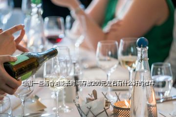想囤一些醬香酒能長(zhǎng)時(shí)間存放200元左右有什么好的推薦