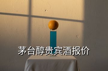 茅臺醇貴賓酒報(bào)價(jià)