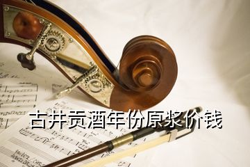 古井貢酒年份原漿價錢