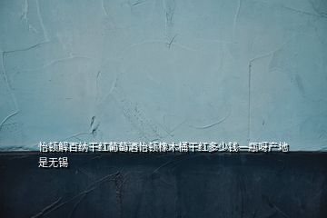 怡頓解百納干紅葡萄酒怡頓橡木桶干紅多少錢一瓶呀產(chǎn)地是無錫