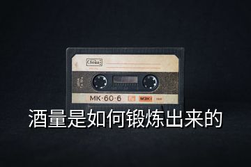 酒量是如何鍛煉出來的