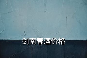 劍南春酒價(jià)格