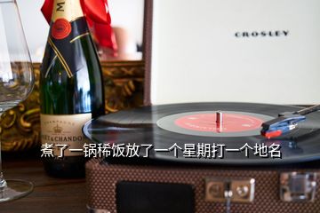 煮了一鍋稀飯放了一個星期打一個地名