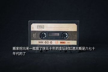 搬家挖出來一瓶放了快五十年的金壇封缸酒大概是六七十年代的了