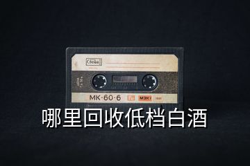 哪里回收低檔白酒