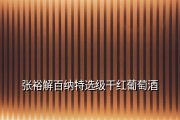 張?jiān)＝獍偌{特選級干紅葡萄酒