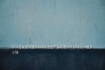 瀘州喜裝酒38度500ml濃香型產(chǎn)品標(biāo)準(zhǔn)GBT107811一級(jí)多少錢