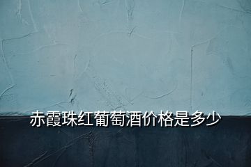 赤霞珠紅葡萄酒價格是多少