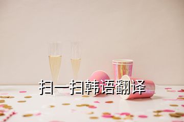 掃一掃韓語(yǔ)翻譯