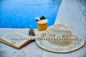 瀘州老窖1573不是國(guó)窖和瀘州老窖五年陳不是五年陳曲有沒有