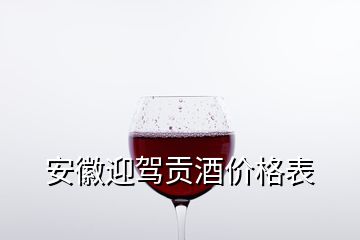 安徽迎駕貢酒價(jià)格表