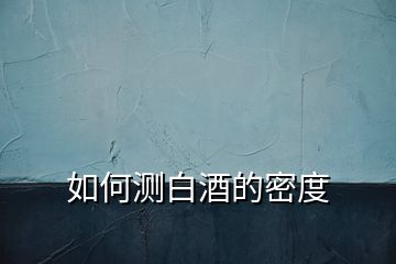 如何測(cè)白酒的密度