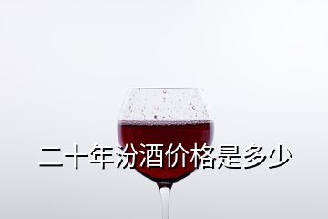 二十年汾酒價(jià)格是多少